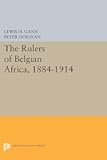 The Rulers of Belgian Africa, 1884-1914 (Princeton Legacy Library)