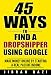 45 Ways Of Finding Products To Sell Online By Dropshipping: Make Money Online By Starting A Real Passive Income Stream.