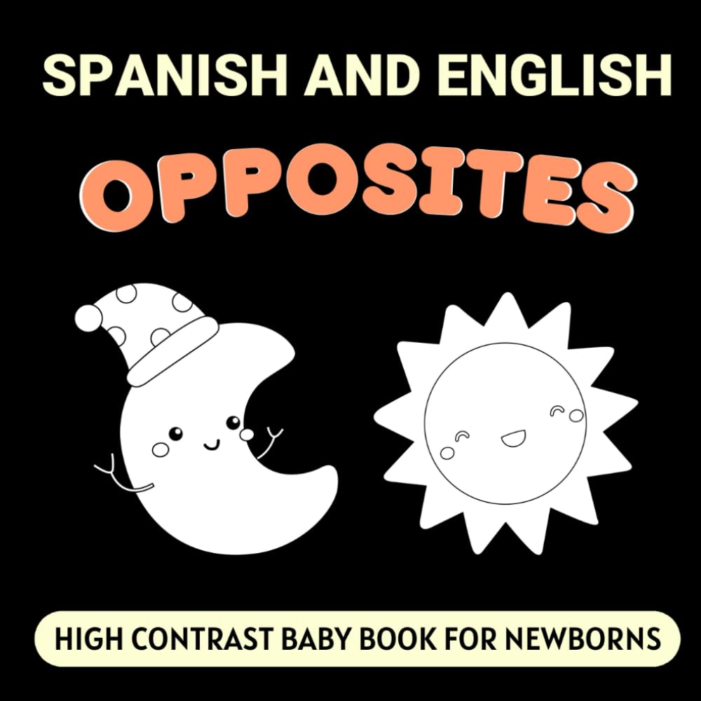 Spanish and English Opposites High Contrast Baby Book for Newborns: Simple Black and White Pictures for 0-12 Months, Bilingual Vocabulary (High Contrast Books)