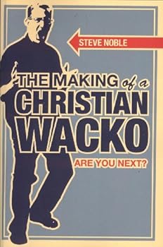 The Making of A Christian Wacko