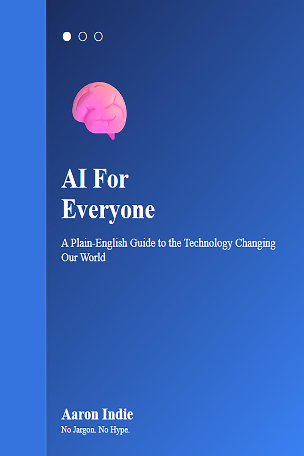 AI For Everyone: A Plain-English Guide to the Technology Changing Our World