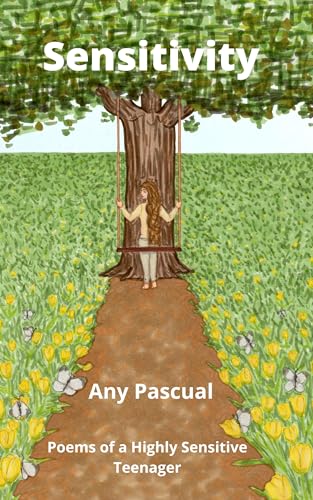 Sensitivity: Poems of a Highly Sensitive Teenager (Poetry by Any Pascual Book 1)