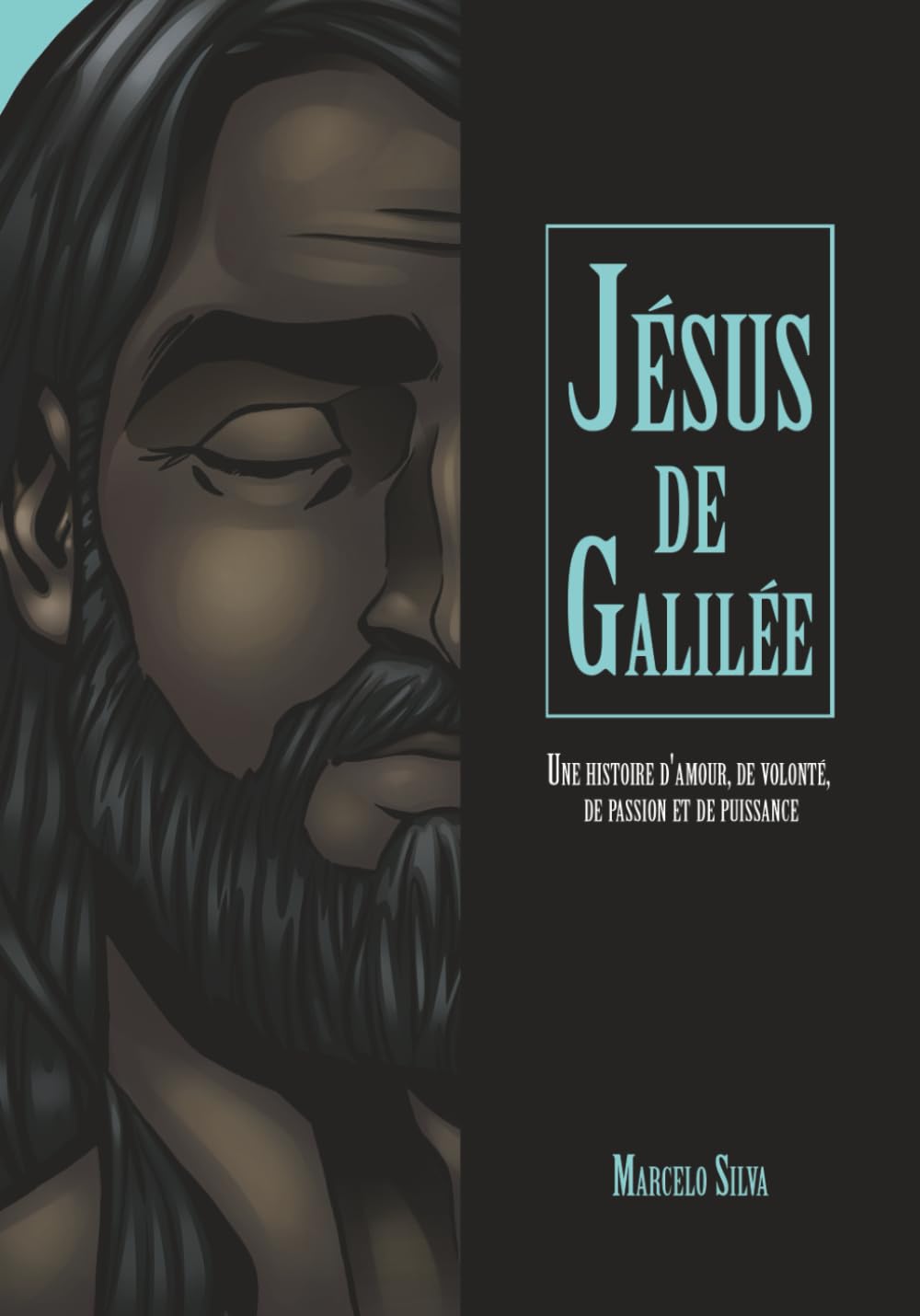 Jésus de Galilée: Une histoire d'amour, de volonté, de passion et de puissance