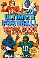 Ultimate Football Trivia Book for Sports Lovers: +800 Questions to Prove Your Football Expertise for Super-Fans B0F614JNFW Book Cover