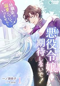 悪役令嬢に期待しないで！～幼馴染の溺愛についていけません～（１） (アマゾナイトノベルズ)