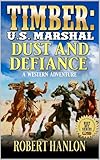  Timber: U.S. Marshal: Dust And Defiance: A Western Adventure (Timber: United States Marshal Western Book 80) (English Edition)