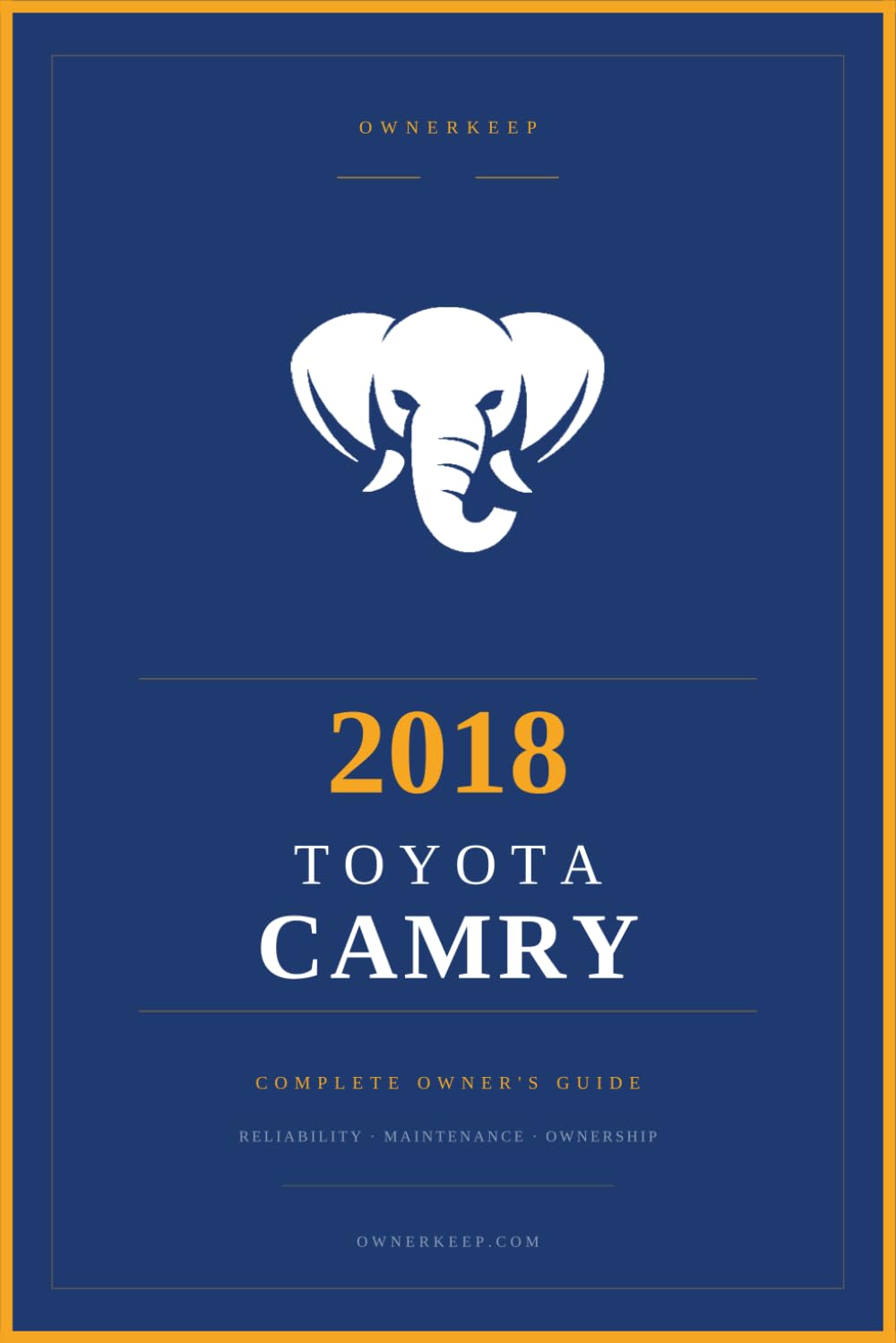 2018 Toyota Camry: The Complete Owner's Reference and Service Guide