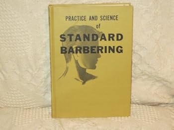 Hardcover Practice and Science of Standard Barbering; a Practical and Complete Basic Course of Training on the Science and Practice of Barbering for Students in Book