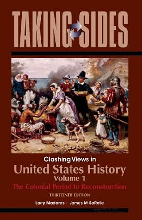 United States History, Volume 1: Taking Sides - Clashing Views in United States History, Volume ...