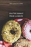  Un p\'tit donut pour la route: Carnet de note « Mon petit carnet »  Carnet de recette de cuisine  Livre de recueil pour cuisinier, pâtissier  100 ... 6x9 po  15,24 cm x 22,86 cm  Made In France