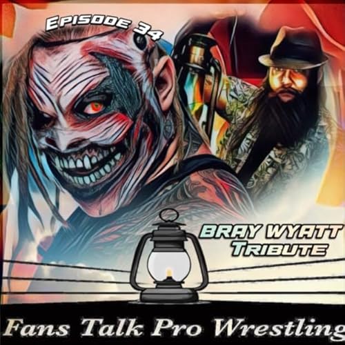 Fans Talk Pro Wrestling Podcast Episode 34 - Bray Wyatt Memorial Show