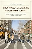 When Middle-Class Parents Choose Urban Schools: Class, Race, and the Challenge of Equity in Public Education