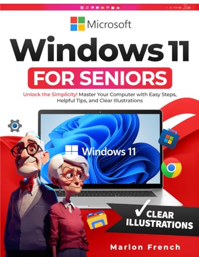 Windows 11 For Seniors: Unlock the Simplicity! Master Your Computer with Easy Steps, Helpful Tips, and Clear Illustrations