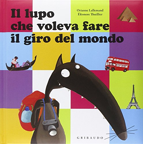 Il lupo che voleva fare il giro del mondo. Amico lupo. Ediz. illustrata Il lupo che voleva fare il giro del mondo. Amico lupo. Ediz. illustrata