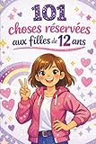 101 choses réservées aux filles de 12 ans: Le cadeau spécial pour le 12ᵉ anniversaire ou pour n’importe quel moment – rempli de pensées bienveillantes et encourageantes