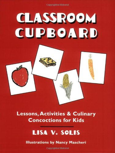 Classroom Cupboard: Lessons, Activities & Culinary Concoctions for Kids