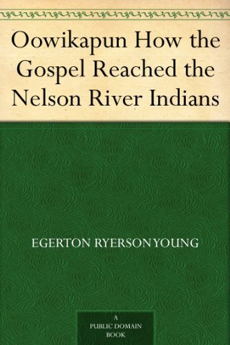 Oowikapun How the Gospel Reached the Nelson River Indians