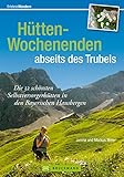  Wochenendtouren Bayerische Alpen: Hütten-Wochenenden: Die 32 schönsten Selbstversorgerhütten in den Bayerischen Hausbergen. Hütten-Wochenenden und die ... zu jeder Hütte (Erlebnis Wandern)