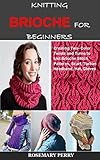 KNITTING BRIOCHE FOR BEGINNERS: Creating Two- Color Twists and Turns to knit Brioche Stitch Patterns, Scarf, Turban Headband, Hat, Gloves (English Edition)
