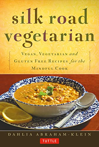 Silk Road Vegetarian: Vegan, Vegetarian and Gluten Free Recipes for the Mindful Cook: Vegan, Vegetarian and Gluten Free Recipes for the Mindful Cook [Vegetarian Cookbook, 101 Recipes]