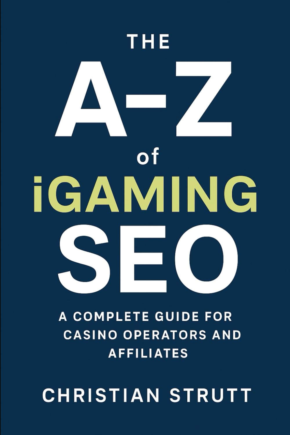 The A–Z of iGaming SEO: A Complete Guide for Casino Operators and Affiliates: 2 (iGaming Marketing Agency Strategies, Tips and Guides)