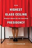The Highest Glass Ceiling: Women’s Quest for the American Presidency
