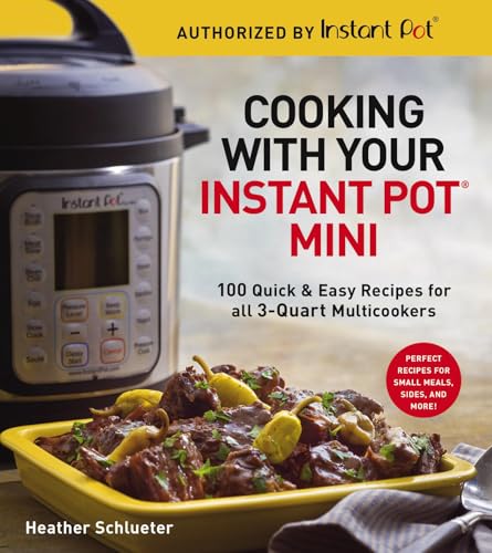 Cooking with Your Instant Pot® Mini: 100 Quick & Easy Recipes for 3-Quart Models - A Cookbook