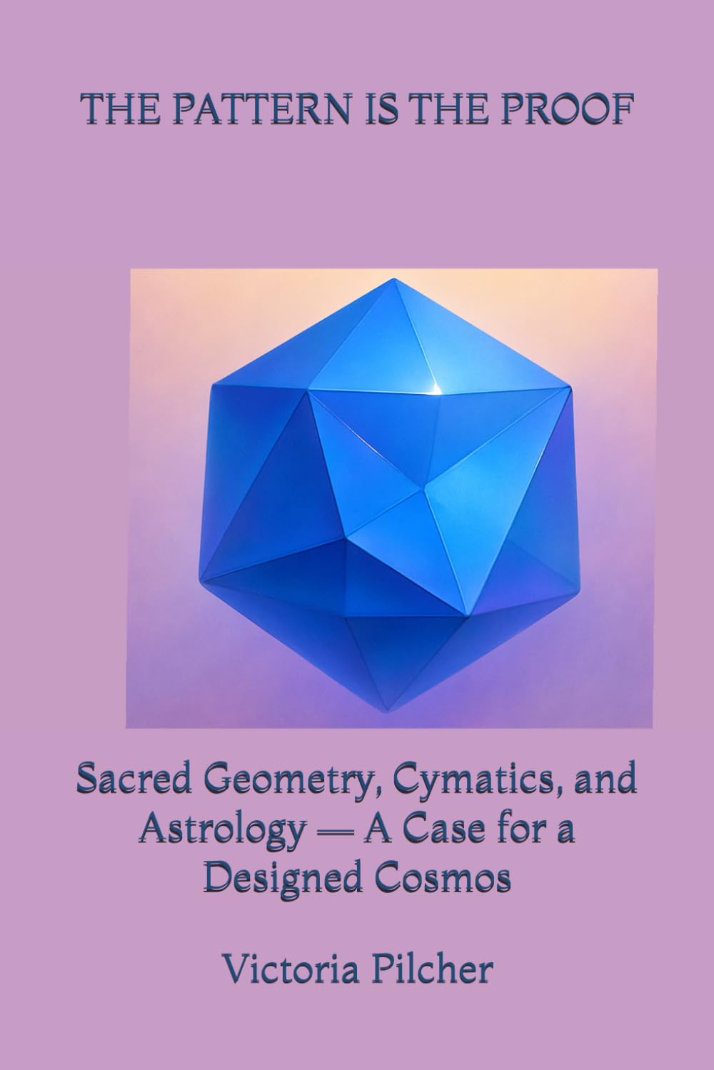 THE PATTERN IS THE PROOF Sacred Geometry, Cymatics, and Astrology — A Case for a Designed Cosmos