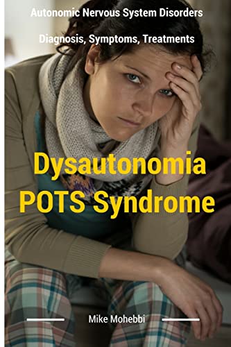 Dysautonomia Pots Syndrome: All You Need To Know About Dysautonomia Or POTS Syndrome, All The Symptoms, How To Diagnose POTS Syndrome And The Best ... (Dysautonomia Pots Syndrome Awareness)