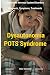 Dysautonomia Pots Syndrome: All You Need To Know About Dysautonomia Or POTS Syndrome, All The Symptoms, How To Diagnose POTS Syndrome And The Best ... Pots Syndrome Awareness) (Volume 1)