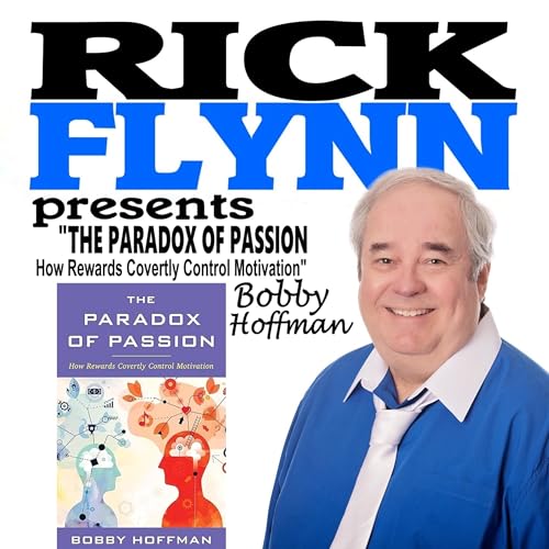 DR. BOBBY HOFFMAN - "The Paradox of Passion: How Rewards Covertly Control Motivation" (Author and University of Central Florida Professor) - Episode 258