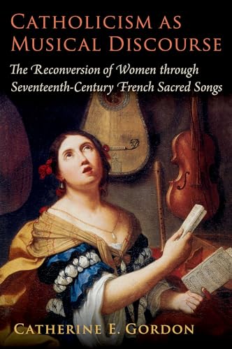 Catholicism as Musical Discourse: The Reconversion of Women through Seventeenth-Century French Sacred Songs -  Gordon, Catherine E., Hardcover