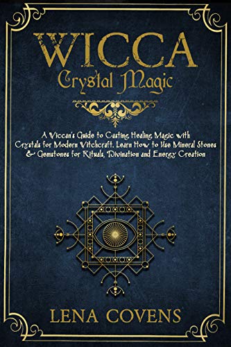 Amazon Com Wicca Crystal Magic A Wiccan S Guide To Casting Healing Magic With Crystals For Modern Witchcraft Learn How To Use Mineral Stones Gemstones For Rituals Divination And Energy Creation Ebook Covens