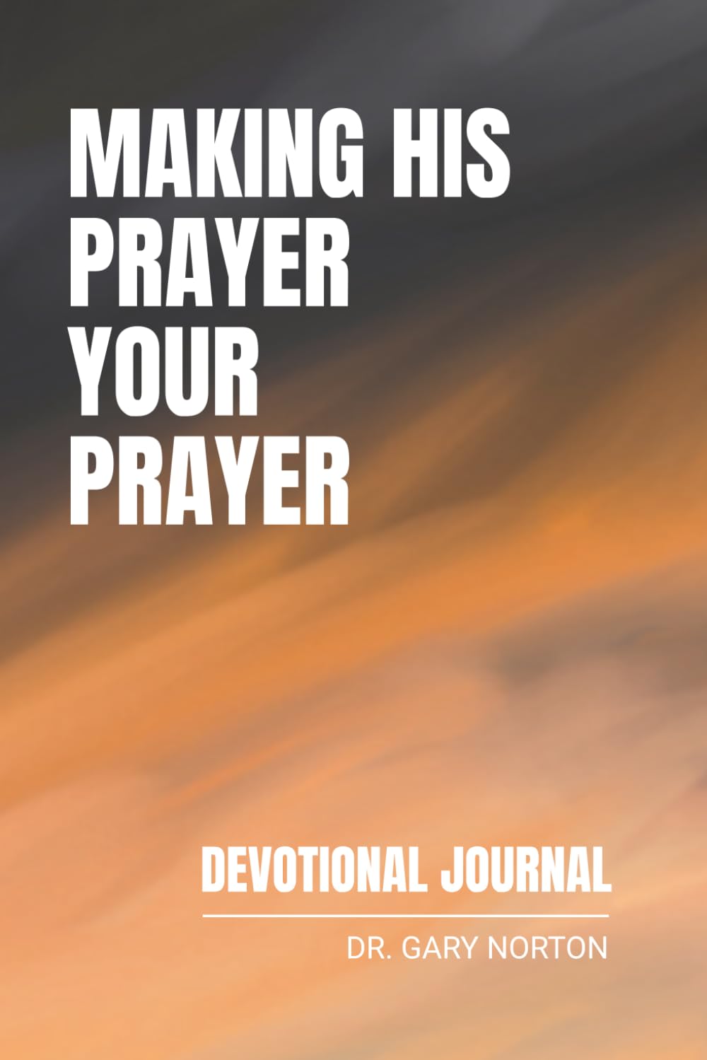 Making His Prayer Your Prayer: Devotional Journal (Jesus said: "Pray Like This" Series)