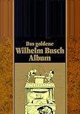 Das Goldene Wilhelm-Busch-Album: 2 Tle (1. Teil: Narrheiten und Wahrheiten / 2. Teil: Spässe und Weisheiten) - Wilhelm Busch 