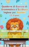 Inglese per Bambini Italiani 7-11 Anni: Quaderno di Esercizi con Giochi, Vocabolario e Grammatica Base (Italian Edition)