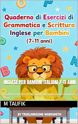 Inglese per Bambini Italiani 7-11 Anni: Quaderno di Esercizi con Giochi, Vocabolario e Grammatica Base (Italian Edition)