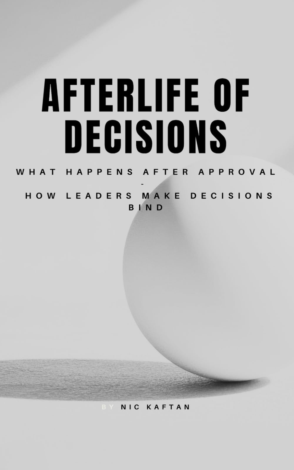 Afterlife of Decisions: What Happens After Approval and How Leaders Make Decisions Bind