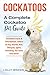 Cockatoos: Cockatoo Facts & Information, where to buy, health, diet, lifespan, types, breeding, fun facts and more! A Complete Cockatoo Pet Guide