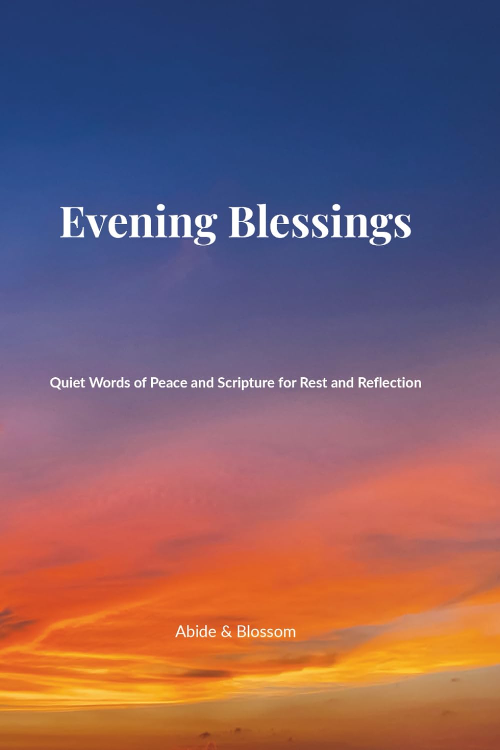 Evening Blessings: Quiet Words of Peace and Scripture for Rest and Reflection (Abide & Blossom: Daily Devotional Series)