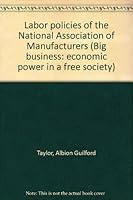 Labor policies of the National Association of Manufacturers (Big business: economic power in a free society) 040505114X Book Cover