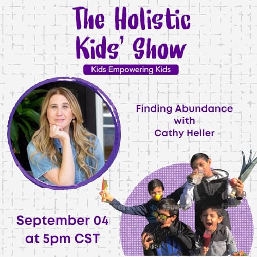 Page de couverture de 200. Finding Abundance: Cathy Heller on Purpose, Positivity, and Empowering Teens | The Holistic Kids’ Show