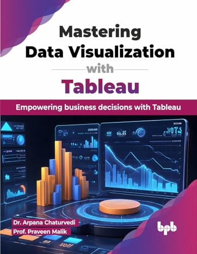 Mastering Data Visualization with Tableau: Empowering business decisions with Tableau