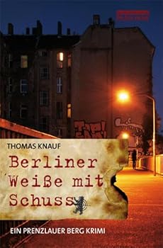 Berliner Weiße mit Schuss: Ein Prenzlauer Berg Krimi