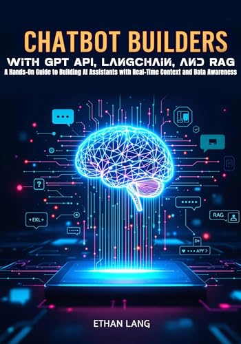 Chatbot Builders with GPT API, LangChain, and RAG A Hands-On Guide to Building AI Assistants with Real-Time Context and Data Awareness: Build Smart, Reliable, ... Chatbots Using GPT Models (English Edition)