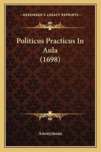 Politicus Practicus In Aula (1698) (Latin Edition)
