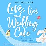 Cover of Love, Lies and Wedding Cake: The perfect laugh out loud romantic comedy