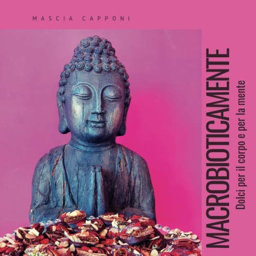 Macrobioticamente: Dolci per il corpo e per la mente