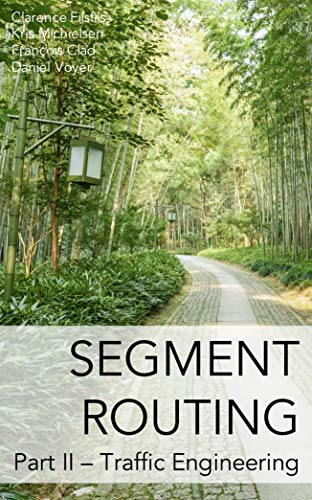 Segment Routing Part II: Traffic Engineering (English Edition) Segment Routing Part II: Traffic Engineering (English Edition)