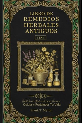 Libro de Remedios Herbales Antiguos: Nuevo Libro!! Sabiduría Natural Para Sanar, Curar y Fortale...